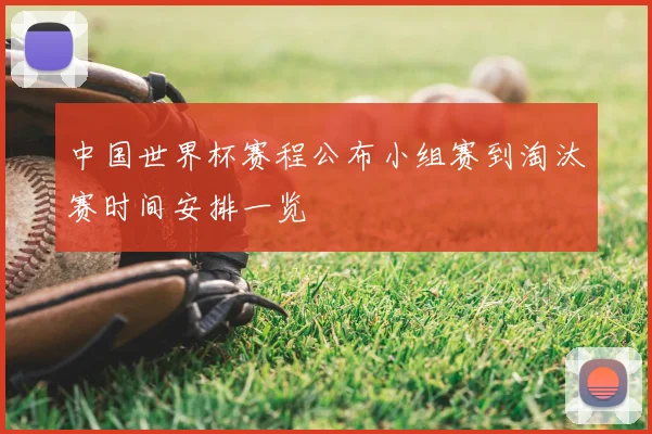 中国世界杯赛程公布小组赛到淘汰赛时间安排一览