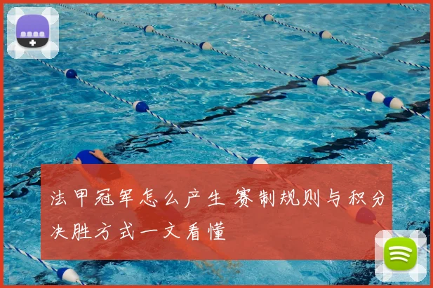 法甲冠军怎么产生 赛制规则与积分决胜方式一文看懂