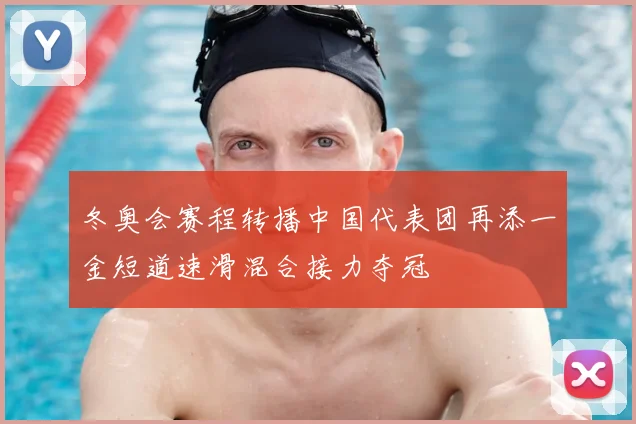 冬奥会赛程转播中国代表团再添一金短道速滑混合接力夺冠