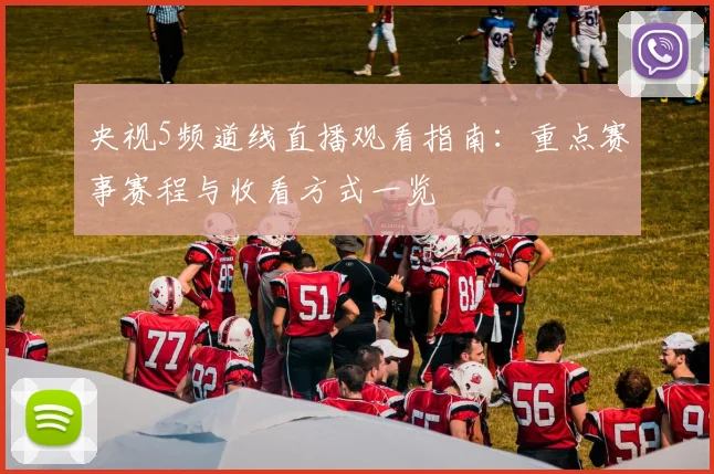 央视5频道线直播观看指南：重点赛事赛程与收看方式一览