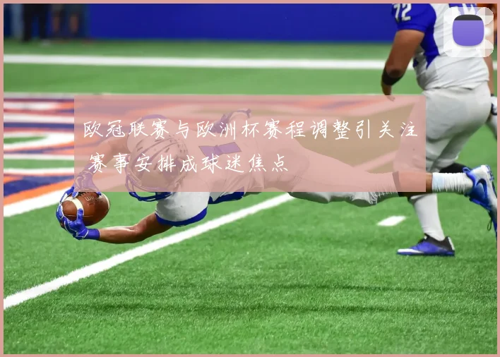 欧冠联赛与欧洲杯赛程调整引关注 赛事安排成球迷焦点