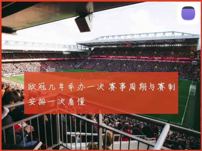 欧冠几年举办一次 赛事周期与赛制安排一次看懂